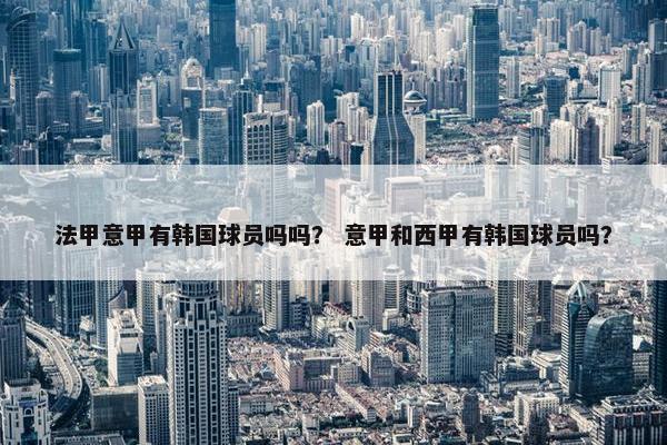 法甲意甲有韩国球员吗吗？ 意甲和西甲有韩国球员吗？