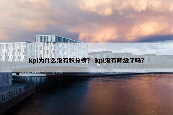 kpl为什么没有积分榜？ kpl没有降级了吗？
