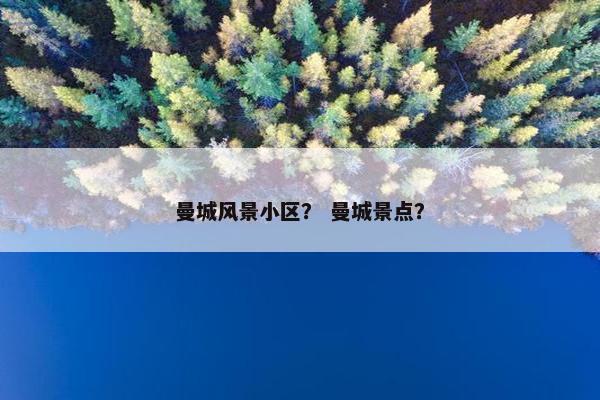 曼城风景小区？ 曼城景点？