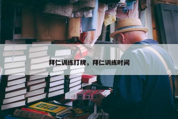 拜仁训练打牌，拜仁训练时间