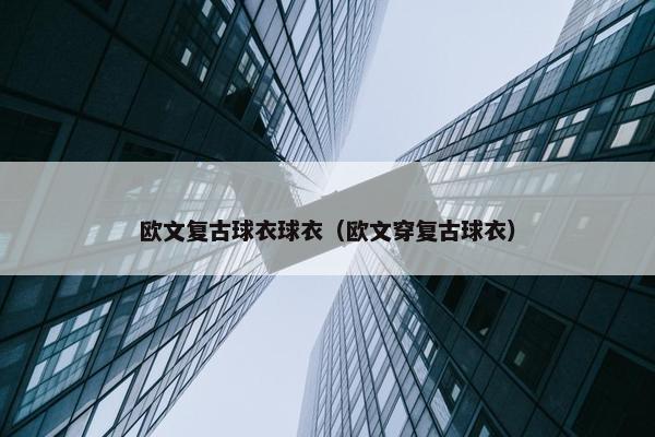 欧文复古球衣球衣（欧文穿复古球衣）