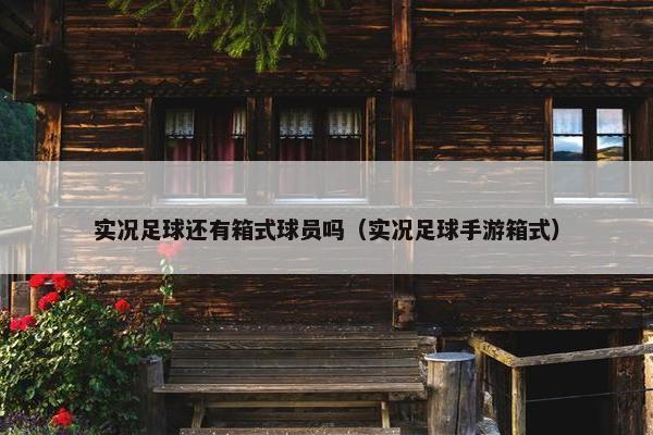 实况足球还有箱式球员吗（实况足球手游箱式）