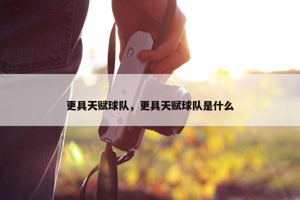 更具天赋球队，更具天赋球队是什么