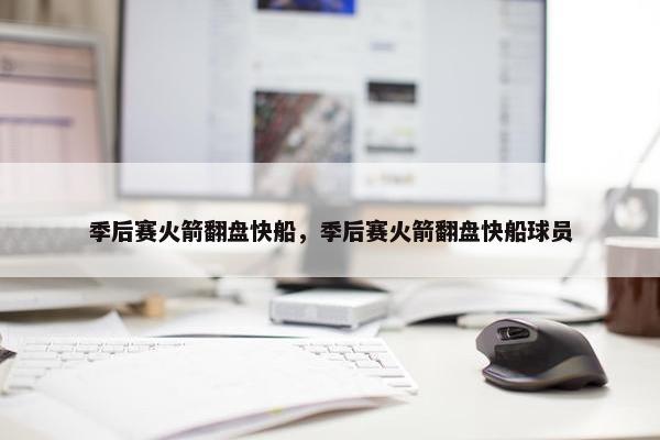季后赛火箭翻盘快船，季后赛火箭翻盘快船球员