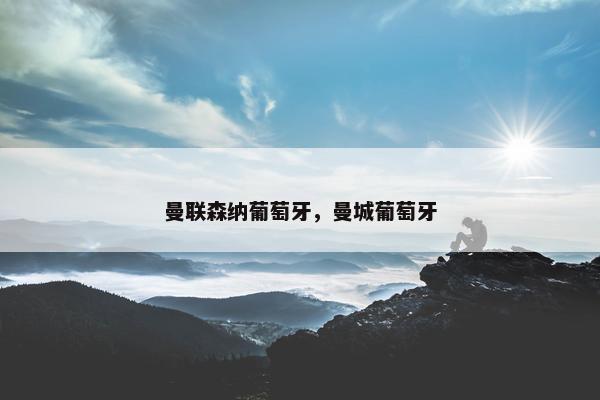 曼联森纳葡萄牙，曼城葡萄牙
