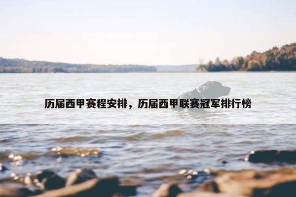 历届西甲赛程安排，历届西甲联赛冠军排行榜