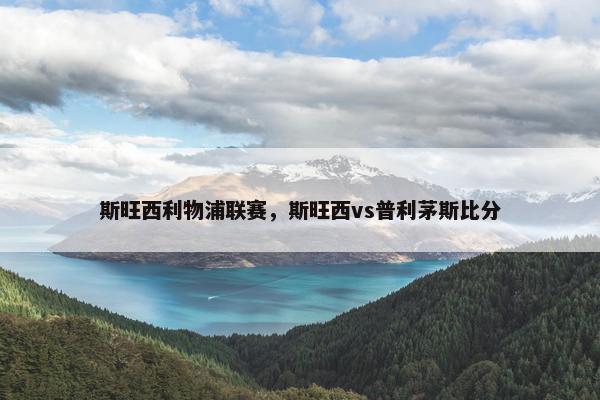 斯旺西利物浦联赛，斯旺西vs普利茅斯比分