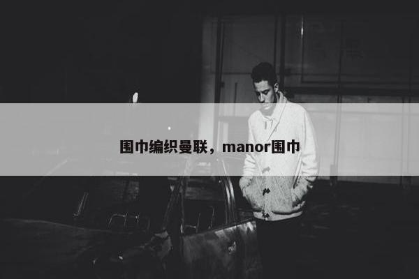 围巾编织曼联，manor围巾