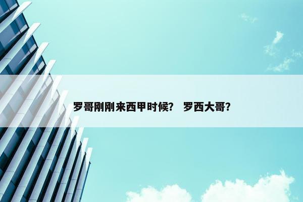 罗哥刚刚来西甲时候？ 罗西大哥？