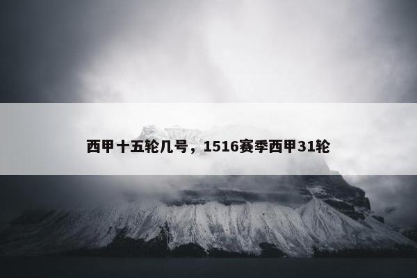 西甲十五轮几号，1516赛季西甲31轮