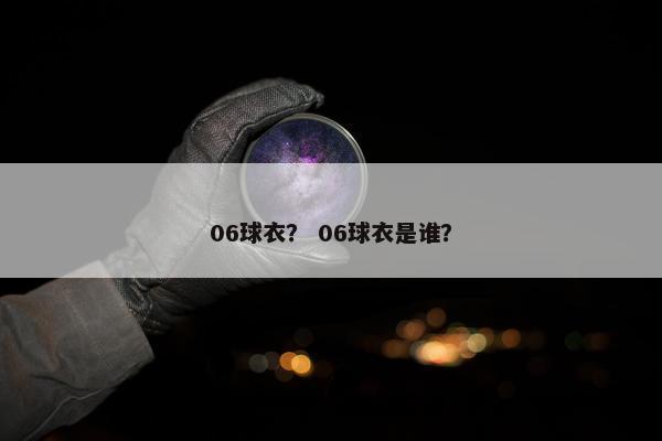 06球衣？ 06球衣是谁？