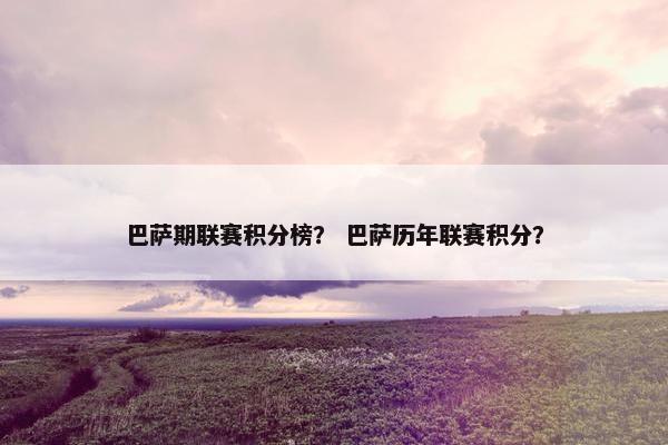 巴萨期联赛积分榜？ 巴萨历年联赛积分？