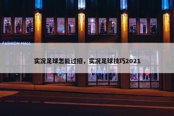 实况足球怎能过招，实况足球技巧2021