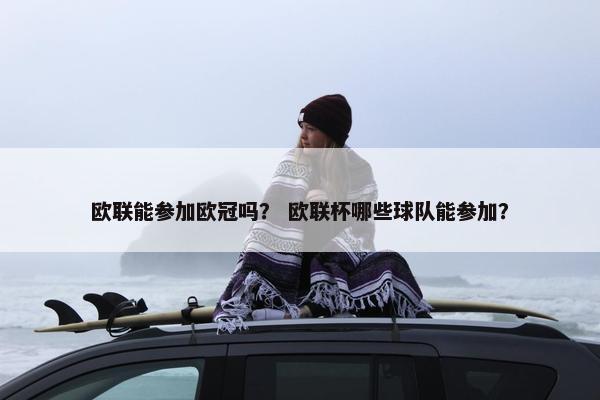 欧联能参加欧冠吗？ 欧联杯哪些球队能参加？