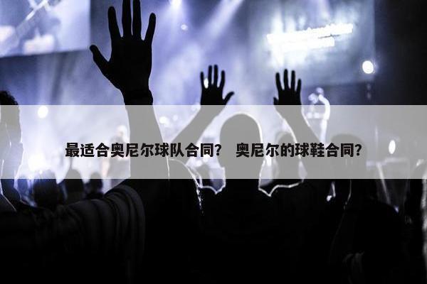 最适合奥尼尔球队合同？ 奥尼尔的球鞋合同？