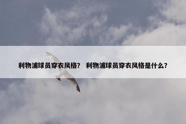利物浦球员穿衣风格？ 利物浦球员穿衣风格是什么？