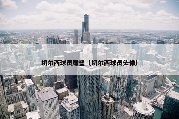 切尔西球员雕塑（切尔西球员头像）