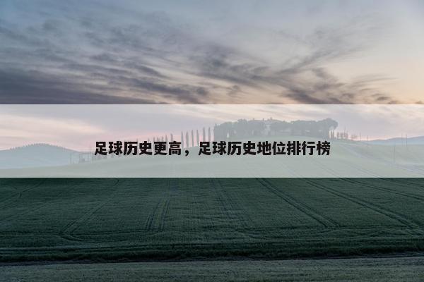 足球历史更高，足球历史地位排行榜