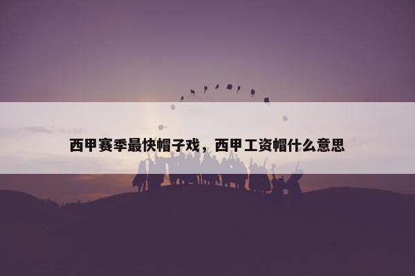 西甲赛季最快帽子戏，西甲工资帽什么意思