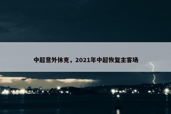 中超意外休克，2021年中超恢复主客场