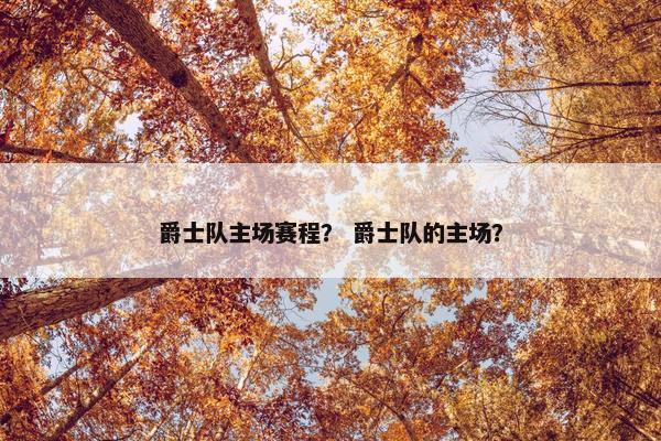 爵士队主场赛程？ 爵士队的主场？
