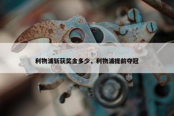 利物浦斩获奖金多少，利物浦提前夺冠