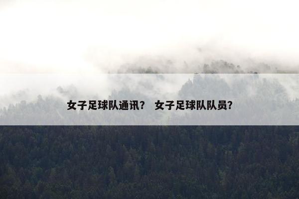 女子足球队通讯？ 女子足球队队员？