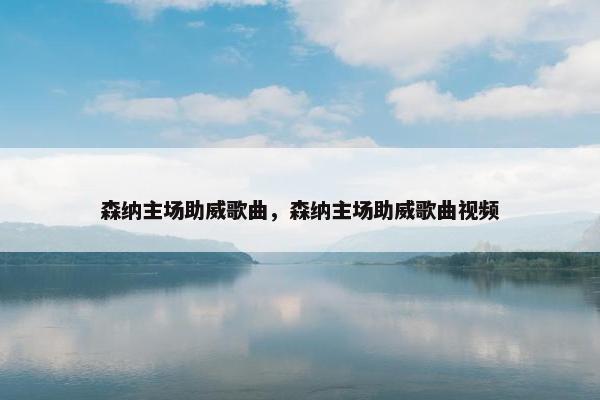 森纳主场助威歌曲，森纳主场助威歌曲视频