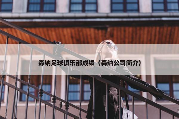 森纳足球俱乐部成绩（森纳公司简介）