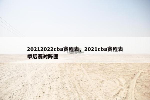 20212022cba赛程表，2021cba赛程表季后赛对阵图