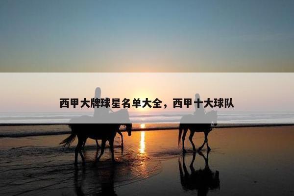 西甲大牌球星名单大全，西甲十大球队