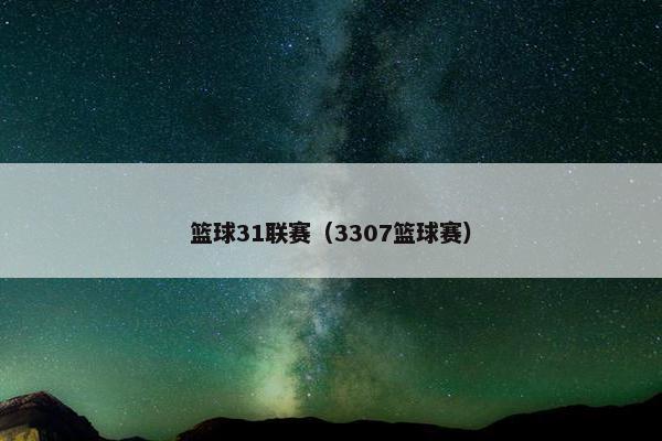 篮球31联赛（3307篮球赛）