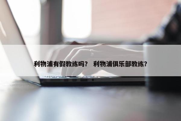 利物浦有假教练吗？ 利物浦俱乐部教练？