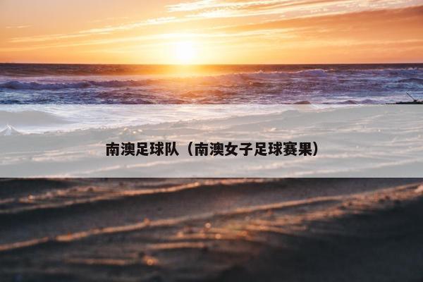 南澳足球队（南澳女子足球赛果）