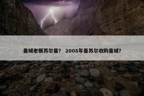 曼城老板苏尔曼？ 2008年曼苏尔收购曼城？