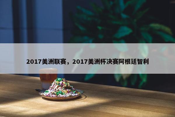 2017美洲联赛，2017美洲杯决赛阿根廷智利