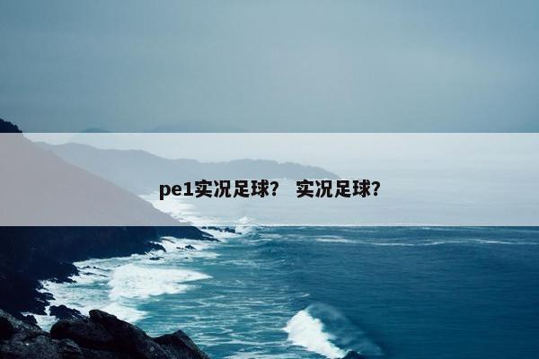 pe1实况足球？ 实况足球？