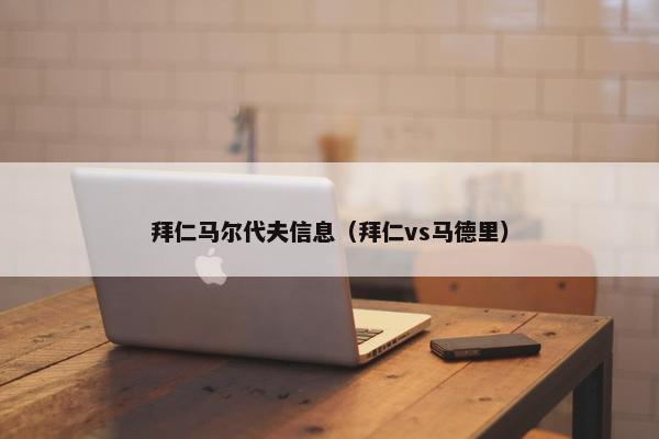 拜仁马尔代夫信息（拜仁vs马德里）