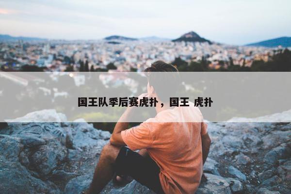 国王队季后赛虎扑，国王 虎扑