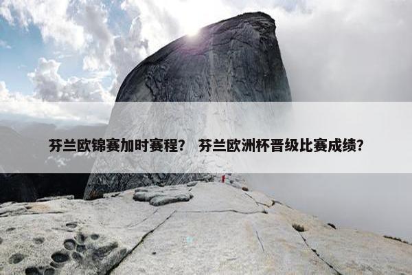 芬兰欧锦赛加时赛程？ 芬兰欧洲杯晋级比赛成绩？