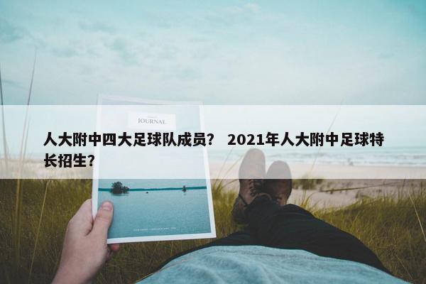 人大附中四大足球队成员？ 2021年人大附中足球特长招生？