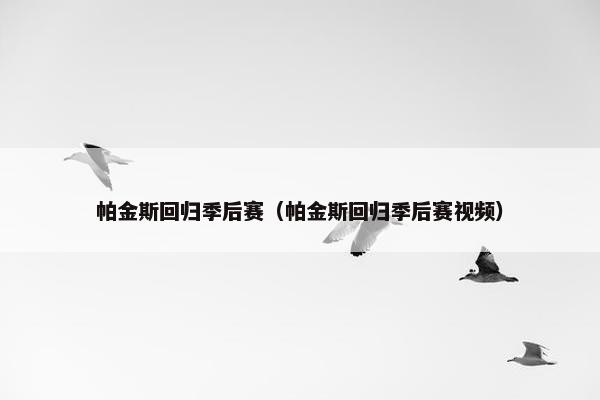 帕金斯回归季后赛（帕金斯回归季后赛视频）