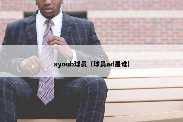 ayoub球员（球员ad是谁）