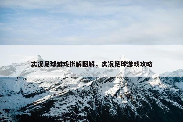 实况足球游戏拆解图解，实况足球游戏攻略