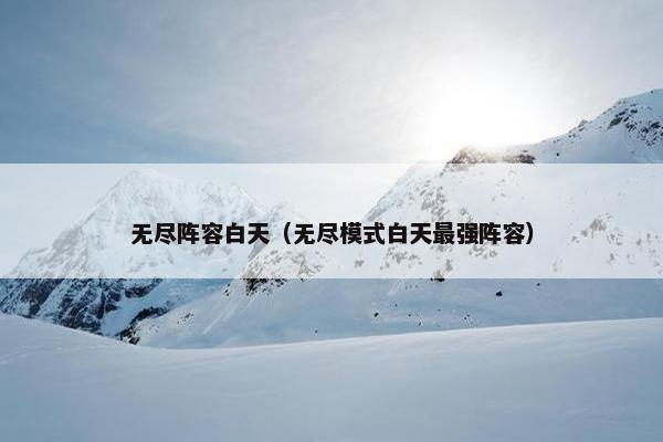 无尽阵容白天（无尽模式白天最强阵容）