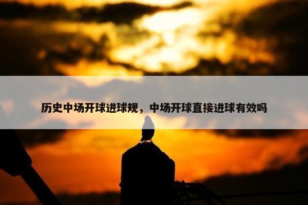 历史中场开球进球规，中场开球直接进球有效吗