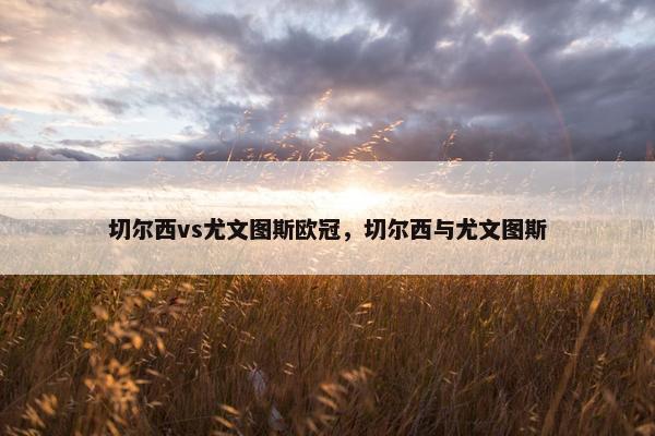 切尔西vs尤文图斯欧冠，切尔西与尤文图斯