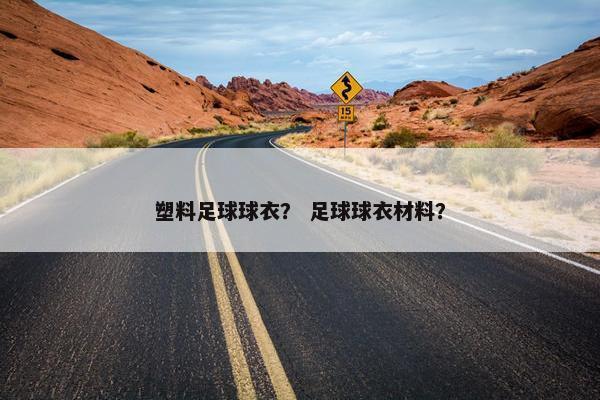 塑料足球球衣？ 足球球衣材料？
