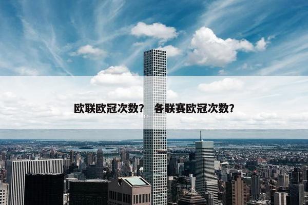 欧联欧冠次数？ 各联赛欧冠次数？