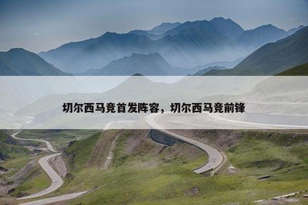 切尔西马竞首发阵容，切尔西马竞前锋